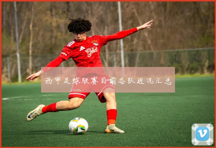 西甲足球联赛目前各队近况汇总